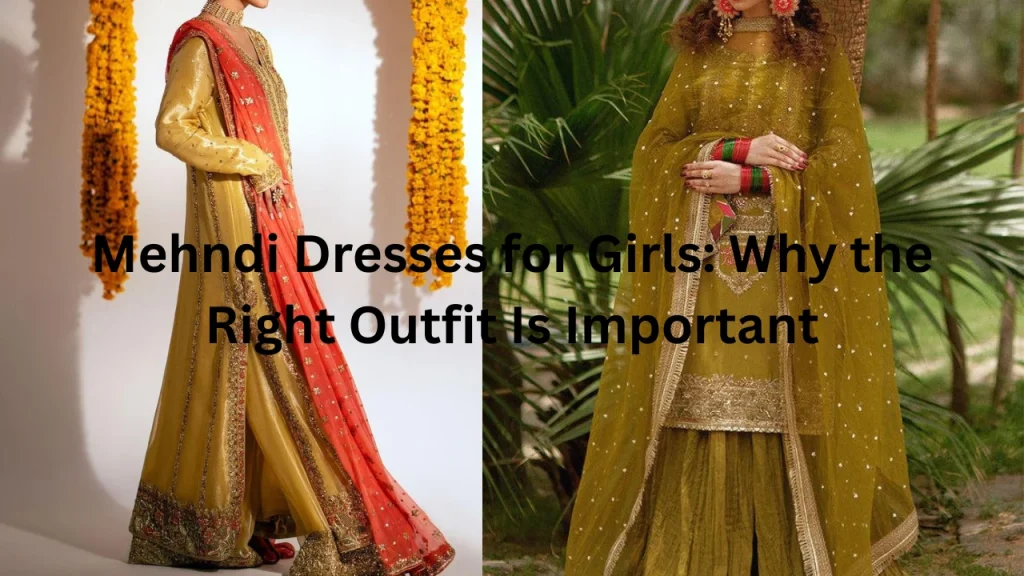 Mehndi Dresses for Girls Why the Right Outfit Is Important